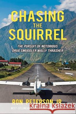 Chasing the Squirrel: The Pursuit of Notorious Drug Smuggler Wally Thrasher Ron, Jr. Peterson 9781532096198 iUniverse - książka