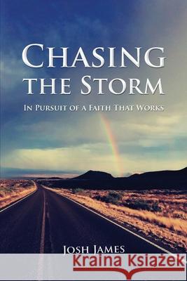 Chasing the Storm: In Pursuit of a Faith That Works Josh James 9781735729602 Cross City Creations - książka