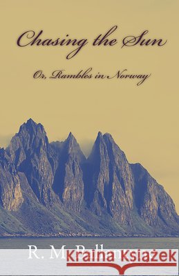 Chasing The Sun Or Rambles In Norway R. M. Ballantyne 9781409796855  - książka