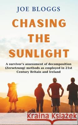 Chasing the sunlight: A survivor's assessment of decomposition ( Zersetzung ) methods as employed in 21st Century Britain and Ireland Joe Bloggs 9780993396397 Nielsen - książka