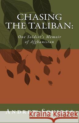 Chasing The Taliban: : One Soldier's Memoir of Afghanistan Squires, Andrew 9781986184540 Createspace Independent Publishing Platform - książka