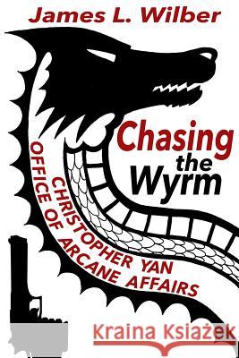 Chasing the Wyrm: Christopher Yan - Office of Arcane Affairs James L. Wilber 9781497515130 Createspace - książka