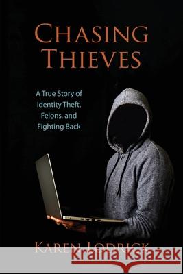 Chasing Thieves: A True Story of Identity Theft, Felons, and Fighting Back Karen Lodrick 9781736325018 Karen Judith Lodrick - książka