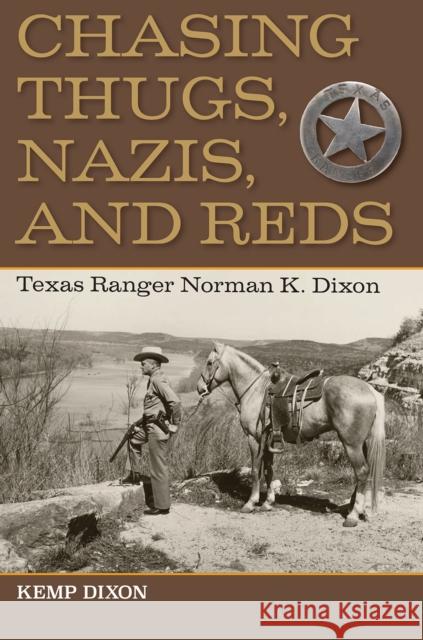 Chasing Thugs, Nazis, and Reds: Texas Ranger Norman K. Dixon Kemp Dixon 9781623492564 Texas A&M University Press - książka
