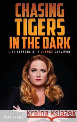 Chasing Tigers in the Dark: Life Lessons of a Fierce Survivor Ally Shaw 9781956769074 Library Tales Publishing - książka