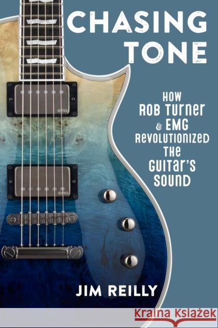 Chasing Tone: How Rob Turner and EMG Revolutionized the Guitar's Sound Jim Reilly 9781538181737 Rowman & Littlefield Publishers - książka