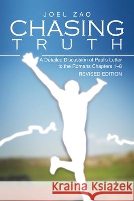 Chasing Truth: A Detailed Discussion of Paul's Letter to the Romans Chapters 1-8 Joel Zao 9781543448863 Xlibris Us - książka