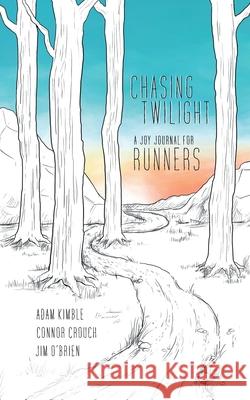 Chasing Twilight: A Joy Journal for Runners Adam Kimble Connor Crouch Jim O'Brien 9781610660969 Writers of the Round Table Press - książka