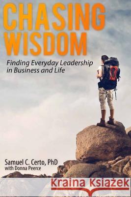 Chasing Wisdom: Finding Everyday Leadership in Business and Life Samuel C. Cert Donna Peerce 9781542750745 Createspace Independent Publishing Platform - książka