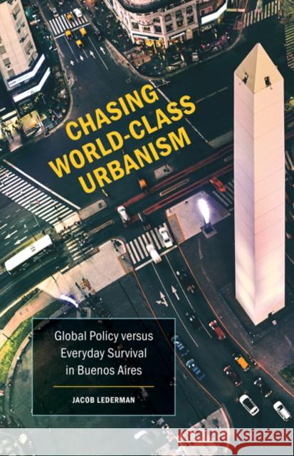 Chasing World-Class Urbanism: Global Policy Versus Everyday Survival in Buenos Aires Volume 30 Lederman, Jacob 9781517908812 University of Minnesota Press - książka