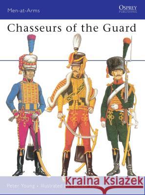 Chasseurs of the Guard: The Chasseurs a Cheval of the Garde Imperials, 1799-1815 Young, Peter 9780850450569 Men-at-Arms - książka