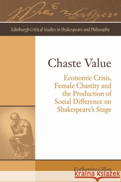 Chaste Value: Economic Crisis, Female Chastity and the Production of Social Difference on Shakespeare's Stage Katherine Gillen 9781474444385 Edinburgh University Press - książka