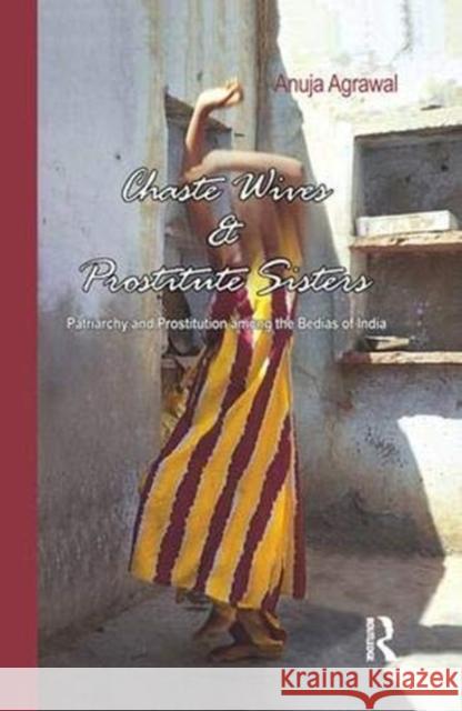 Chaste Wives and Prostitute Sisters: Patriarchy and Prostitution Among the Bedias of India Agrawal, Anuja 9781138376786 Taylor and Francis - książka