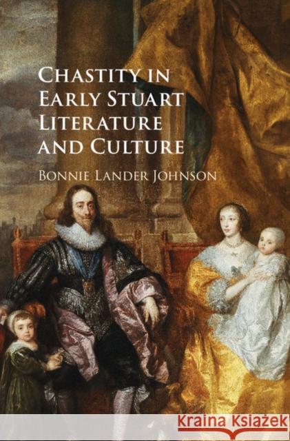 Chastity in Early Stuart Literature and Culture Bonnie Lander Johnson 9781107130128 CAMBRIDGE UNIVERSITY PRESS - książka