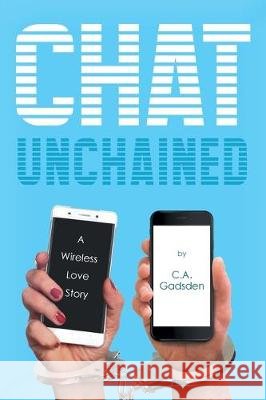 Chat Unchained: A Wireless Love Story C. a. Gadsden 9781684564026 Page Publishing, Inc. - książka