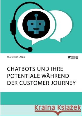 Chatbots und ihre Potentiale während der Customer Journey Lanig, Franziska 9783964872982 Science Factory - książka