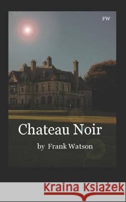 Chateau Noir: A Victorian Fantasy Frank Watson 9781311933706 Smashwords - książka