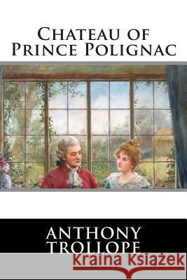 Chateau of Prince Polignac Anthony Trollope                         Editorial International 9781512198836 Createspace - książka