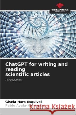 ChatGPT for writing and reading scientific articles Haro-Esquivel, Gisela, Ayala-Hernández, Pablo 9786209057458 Our Knowledge Publishing - książka