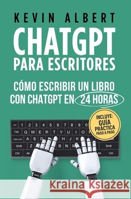 ChatGPT para escritores: C?mo escribir un libro con ChatGPT en 24 horas Kevin Albert 9789916994061 Kevin Albert - książka