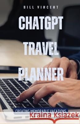 ChatGPT Travel Planner: Creating Memorable Vacations Bill Vincent 9798330221745 Rwg Publishing - książka