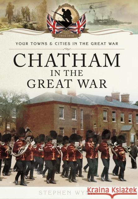 Chatham in the Great War Stephen Wynn 9781473827882 Pen & Sword Books Ltd - książka