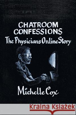 Chatroom Confessions: The Physicians Online Story Cox, Michelle 9781475998306 iUniverse.com - książka