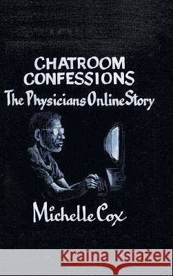 Chatroom Confessions: The Physicians Online Story Cox, Michelle 9781475998320 iUniverse.com - książka