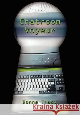 Chatroom Voyeur Donna Tracy 9780759668072 Authorhouse - książka