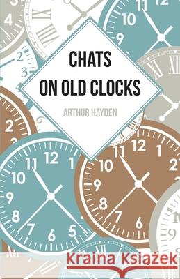 Chats on Old Clocks Arthur Hayden 9781473328419 Read Books - książka