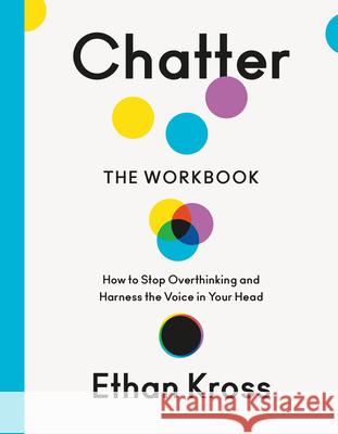 Chatter: A Workbook for Turning Your Inner Critic Into Your Inner Coach Ethan Kross 9780593799178 Clarkson Potter Publishers - książka