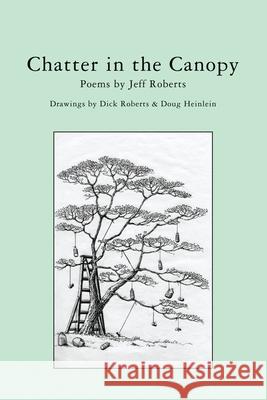 Chatter in the Canopy: Poems by Jeff Roberts Richard J. Roberts Douglas D. Heinlein Jeff Roberts 9781439214817 Booksurge Publishing - książka