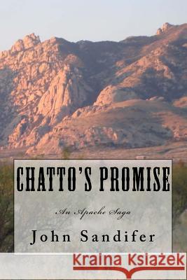 Chatto's Promise: An Apache Saga John Sandifer 9781508894384 Createspace - książka