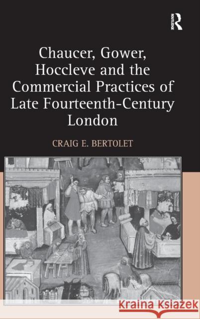 Chaucer, Gower, Hoccleve and the Commercial Practices of Late Fourteenth-Century London Craig E. Bertolet   9781409448426 Ashgate Publishing Limited - książka