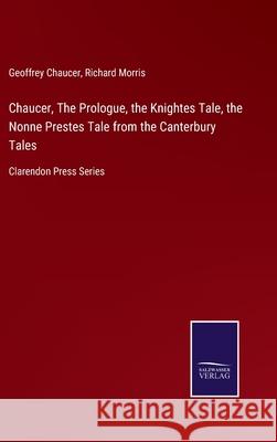 Chaucer, The Prologue, the Knightes Tale, the Nonne Prestes Tale from the Canterbury Tales: Clarendon Press Series Geoffrey Chaucer, Richard Morris 9783752521115 Salzwasser-Verlag Gmbh - książka