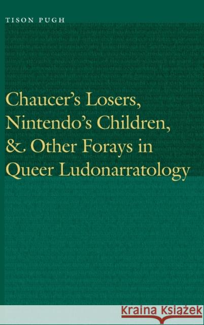 Chaucer's Losers, Nintendo's Children, and Other Forays in Queer Ludonarratology Tison Pugh 9781496217615 University of Nebraska Press - książka