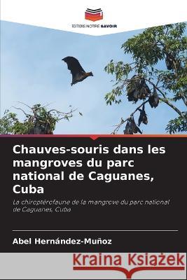 Chauves-souris dans les mangroves du parc national de Caguanes, Cuba Abel Hernandez-Munoz   9786206037583 Editions Notre Savoir - książka