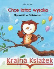 Chcę latać wysoko. Opowieść o ciekawości Julia Volmert, dr Magdalena Jałowiec 9788381444903 Jedność - książka