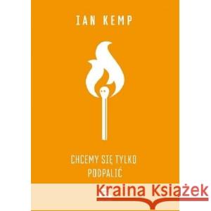 Chcemy się tylko podpalić KEMP IAN 9788362733767 DOM LITERATURY - książka