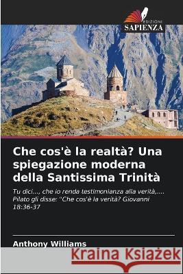 Che cos'è la realtà? Una spiegazione moderna della Santissima Trinità Anthony Williams 9786205262641 Edizioni Sapienza - książka