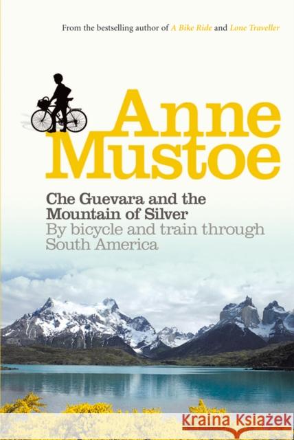 Che Guevara and the Mountain of Silver: By Bicycle and Train Through South America Mustoe, Anne 9780753512746 Virgin Books - książka