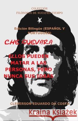 Che Guevara: ELLOS PUEDEN MATAR A LAS PERSONAS, PERO NUNCA SUS IDEAS - Edición Bilingüe (ESPAÑOL Y PORTUGUÉS): Edición Bilingüe (ESPAÑOL Y PORTUGUÉS) Cleberson Eduardo Da Costa 9780359372195 Atsoc Editions - Editora - książka