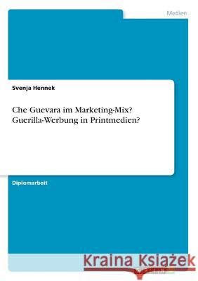 Che Guevara im Marketing-Mix? Guerilla-Werbung in Printmedien? Svenja Hennek 9783668357143 Grin Verlag - książka