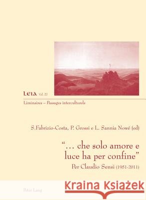 «... Che Solo Amore E Luce Ha Per Confine»: Per Claudio Sensi (1951-2011) Fabrizio-Costa, Silvia 9783034312844 Peter Lang Gmbh, Internationaler Verlag Der W - książka