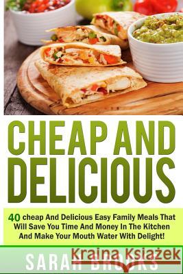 Cheap And Delicious: 40 Cheap And Delicious Easy Family Meals That Will Save You Brooks, Sarah 9781512330380 Createspace - książka