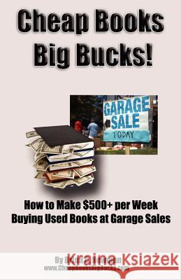 Cheap Books, Big Bucks!: How to Make $500+ per Week Buying Used Books at Garage Sales Newman, Brian C. 9781466314320 Createspace - książka