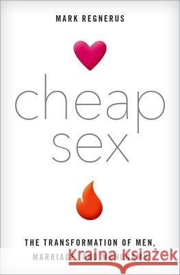 Cheap Sex: The Transformation of Men, Marriage, and Monogamy Mark Regnerus 9780190673611 Oxford University Press, USA - książka