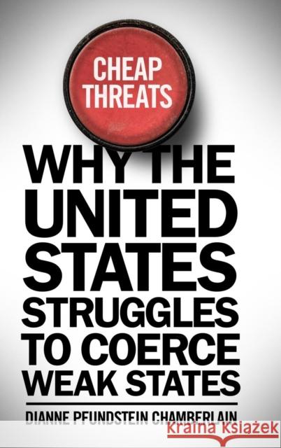 Cheap Threats: Why the United States Struggles to Coerce Weak States Dianne Pfundstei 9781626162822 Georgetown University Press - książka