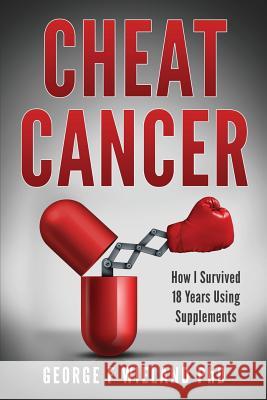 Cheat Cancer: How I Survived 18 Years Using Supplements George F. Wielan 9781724831095 Createspace Independent Publishing Platform - książka