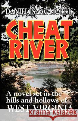 Cheat River: A novel set in the hills and hollows of West Virginia Morris, Daniel Isaac 9780982825037 Vicoa.com - książka